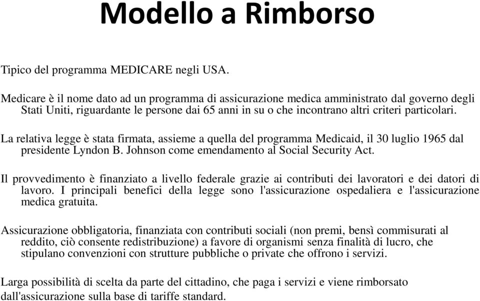 La relativa legge è stata firmata, assieme a quella del programma Medicaid, il 30 luglio 1965 dal presidente Lyndon B. Johnson come emendamento al Social Security Act.