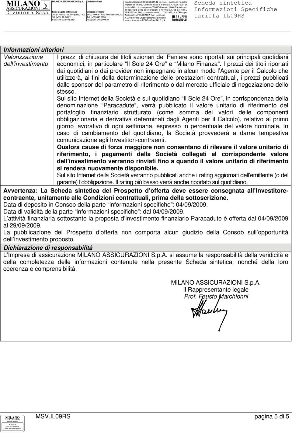 I prezzi dei titoli riportati dai quotidiani o dai provider non impegnano in alcun modo l Agente per il Calcolo che utilizzerà, ai fini della determinazione delle prestazioni contrattuali, i prezzi