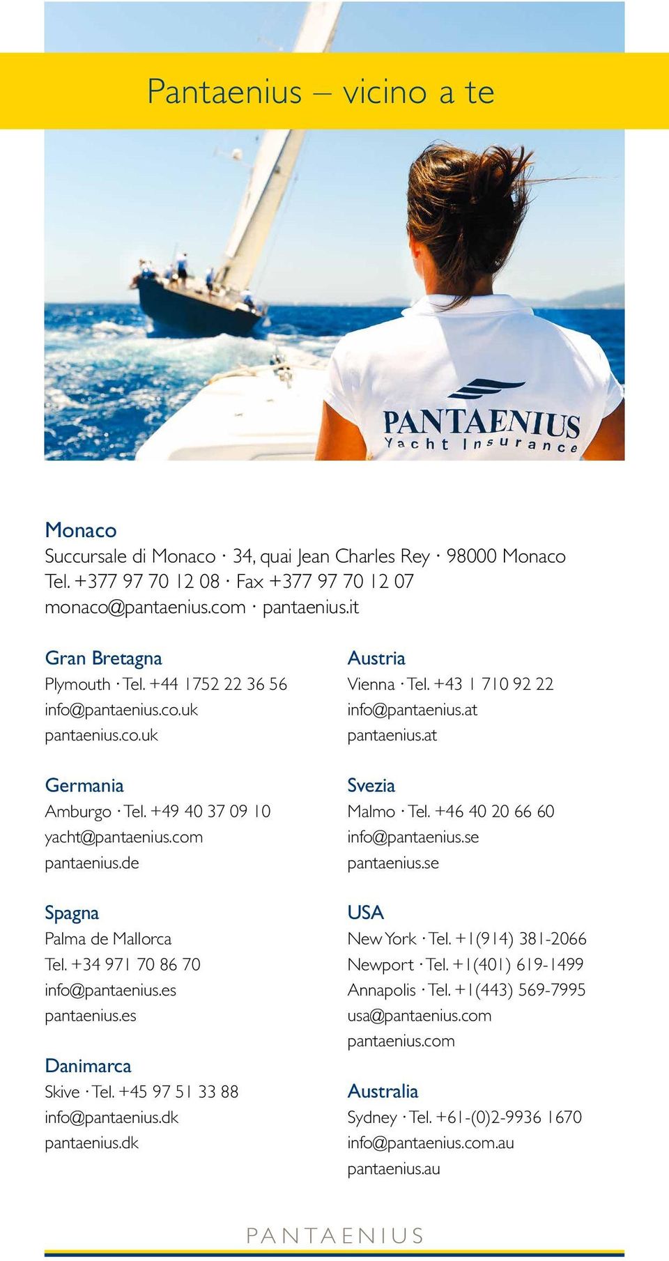 es pantaenius.es Danimarca Skive Tel. +45 97 51 33 88 info@pantaenius.dk pantaenius.dk Austria Vienna Tel. +43 1 710 92 22 info@pantaenius.at pantaenius.at Svezia Malmo Tel.