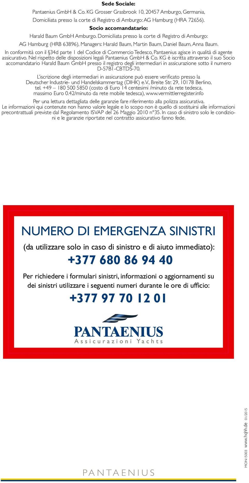 In conformità con il 34d parte 1 del Codice di Commercio Tedesco, Pantaenius agisce in qualità di agente assicurativo. Nel rispetto delle disposizioni legali Pantaenius GmbH & Co.