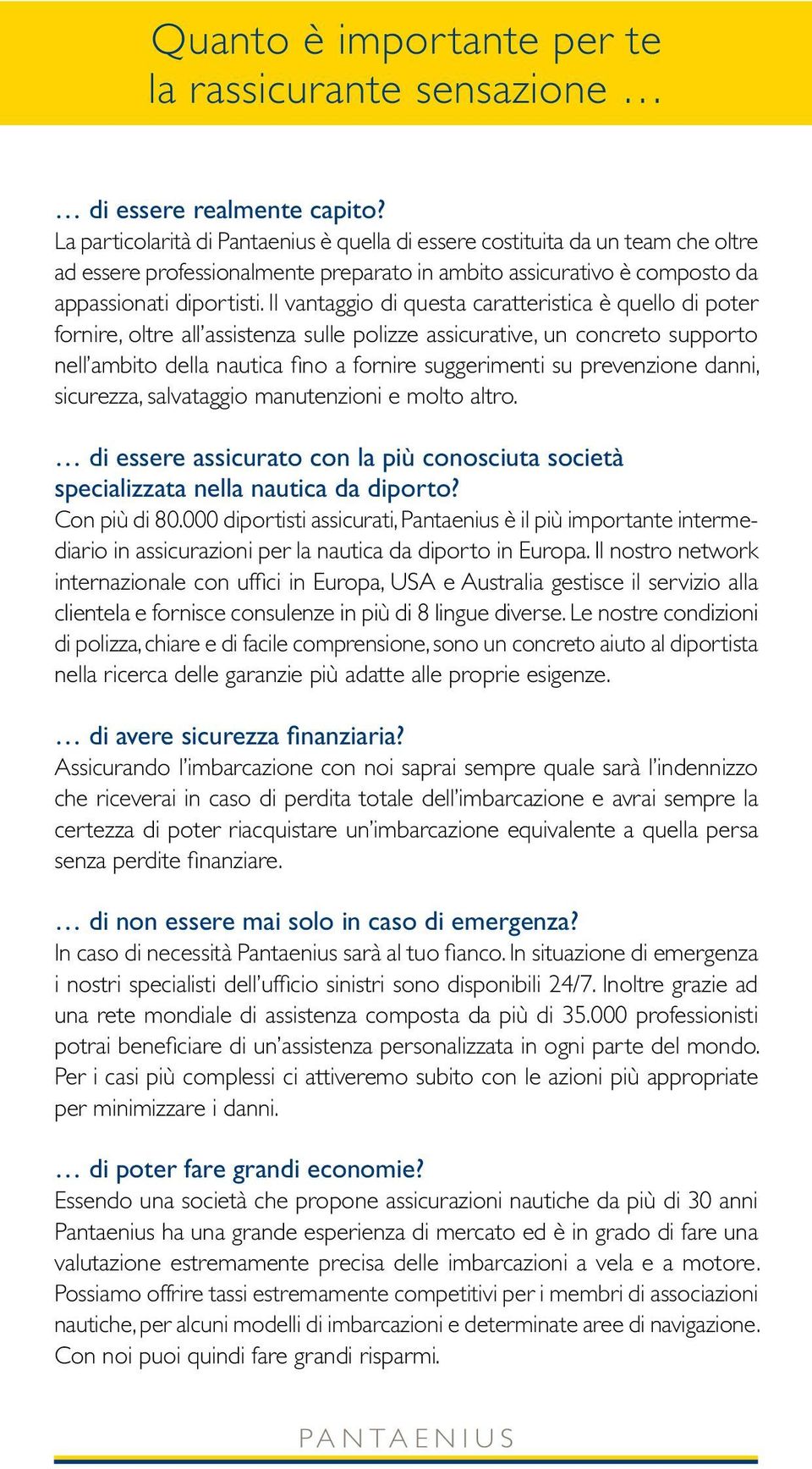 Il vantaggio di questa caratteristica è quello di poter fornire, oltre all assistenza sulle polizze assicurative, un concreto supporto nell ambito della nautica fino a fornire suggerimenti su