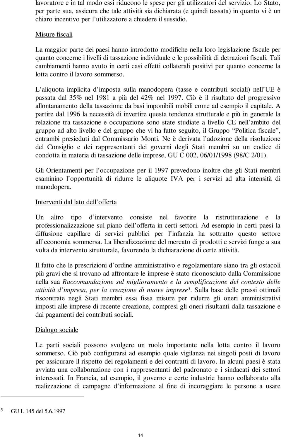 Misure fiscali La maggior parte dei paesi hanno introdotto modifiche nella loro legislazione fiscale per quanto concerne i livelli di tassazione individuale e le possibilità di detrazioni fiscali.