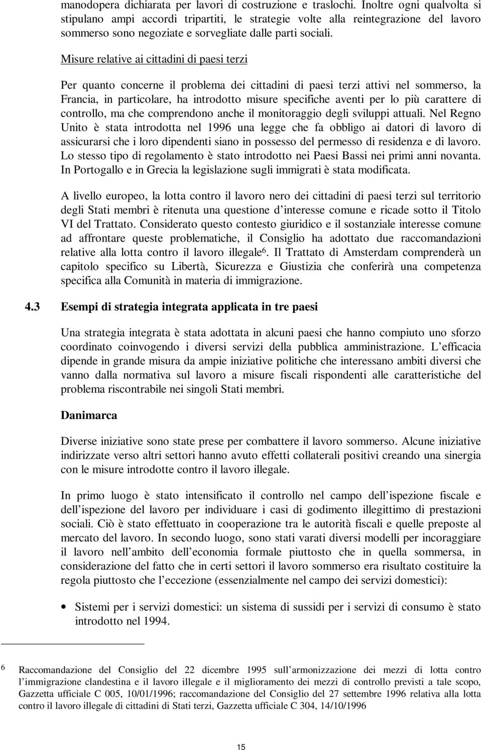 Misure relative ai cittadini di paesi terzi Per quanto concerne il problema dei cittadini di paesi terzi attivi nel sommerso, la Francia, in particolare, ha introdotto misure specifiche aventi per lo