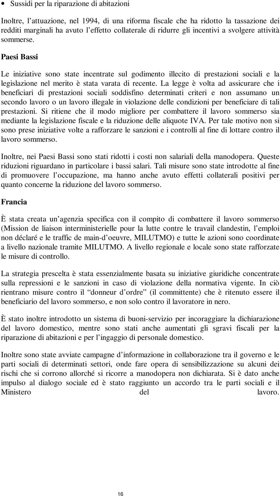 La legge è volta ad assicurare che i beneficiari di prestazioni sociali soddisfino determinati criteri e non assumano un secondo lavoro o un lavoro illegale in violazione delle condizioni per