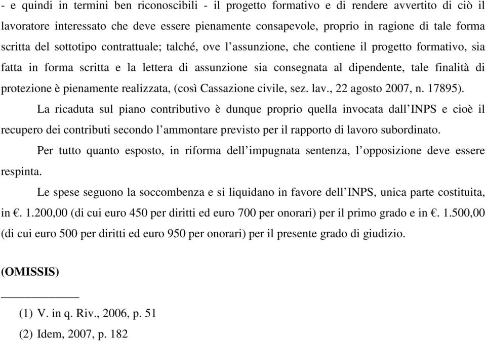 protezione è pienamente realizzata, (così Cassazione civile, sez. lav., 22 agosto 2007, n. 17895).