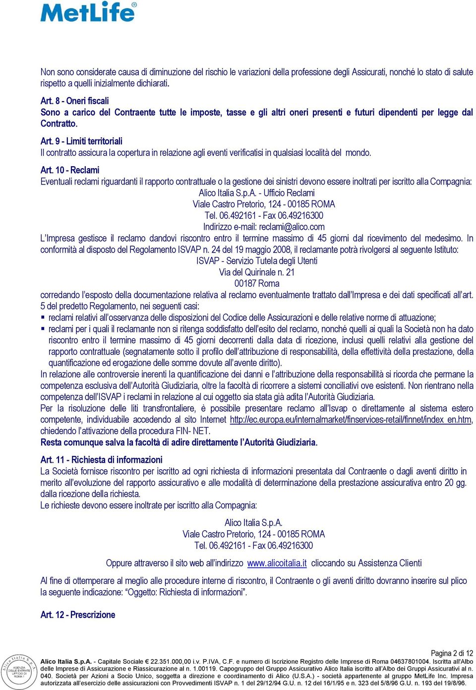 9 - Limiti territoriali Il contratto assicura la copertura in relazione agli eventi verificatisi in qualsiasi località del mondo. Art.