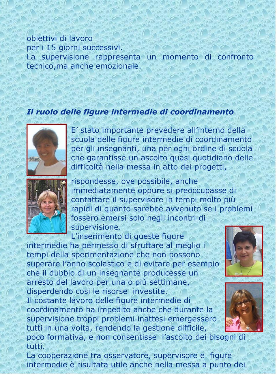 garantisse un ascolto quasi quotidiano delle difficoltà nella messa in atto dei progetti, rispondesse, ove possibile, anche immediatamente oppure si preoccupasse di contattare il supervisore in tempi