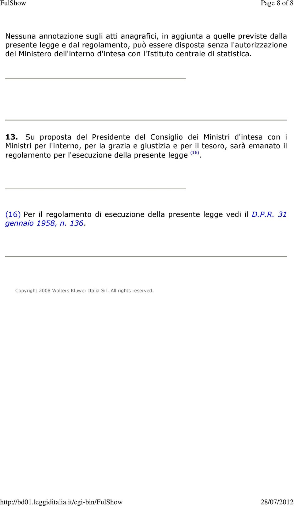 Su proposta del Presidente del Consiglio dei Ministri d'intesa con i Ministri per l'interno, per la grazia e giustizia e per il tesoro, sarà emanato il