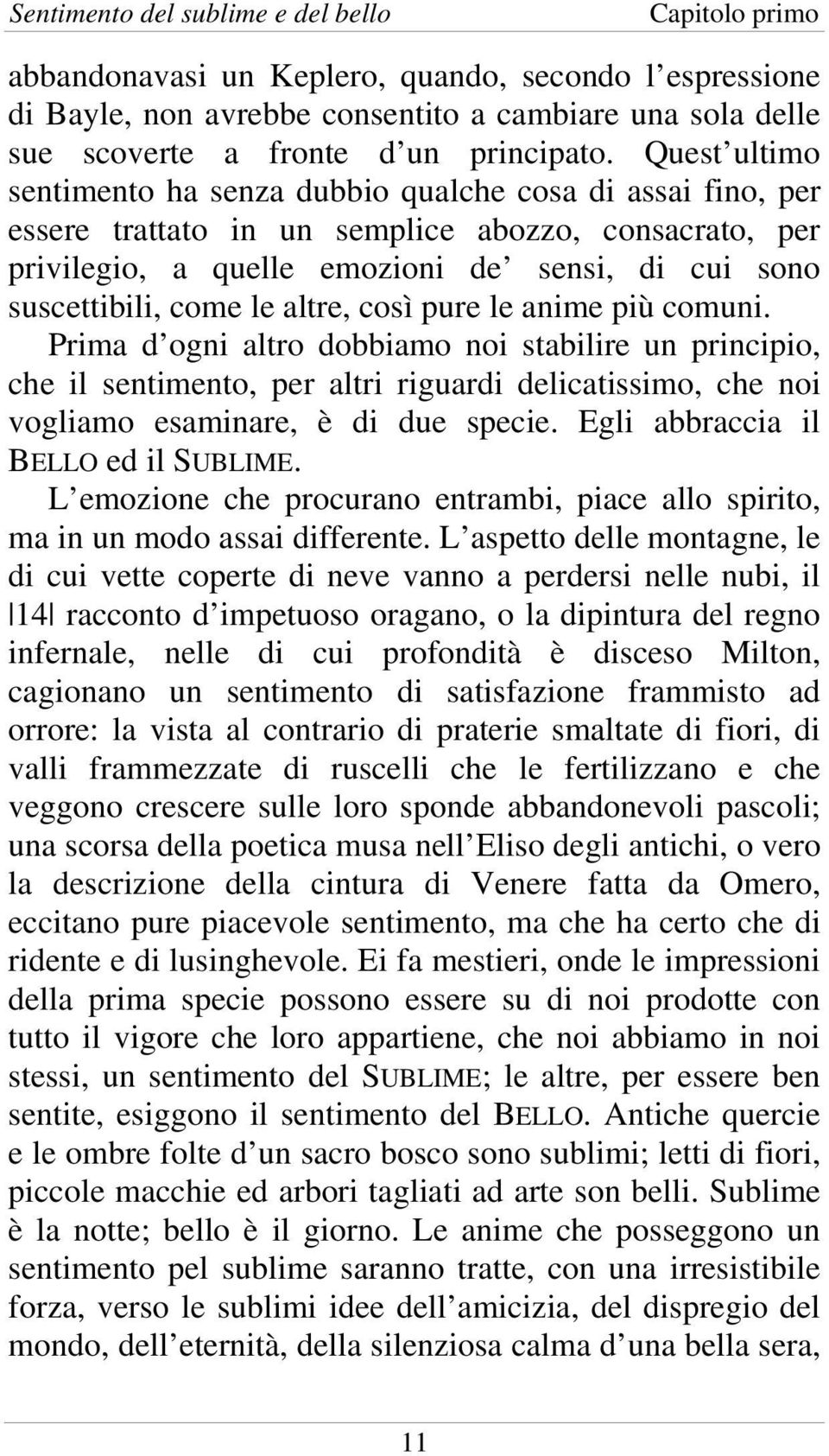 le altre, così pure le anime più comuni. Prima d ogni altro dobbiamo noi stabilire un principio, che il sentimento, per altri riguardi delicatissimo, che noi vogliamo esaminare, è di due specie.