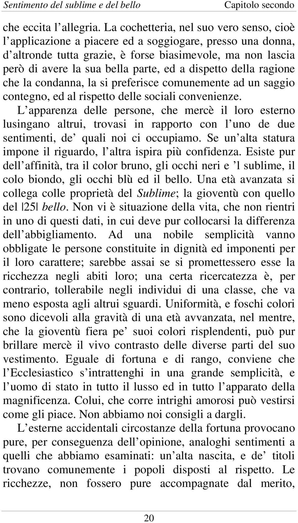 dispetto della ragione che la condanna, la si preferisce comunemente ad un saggio contegno, ed al rispetto delle sociali convenienze.