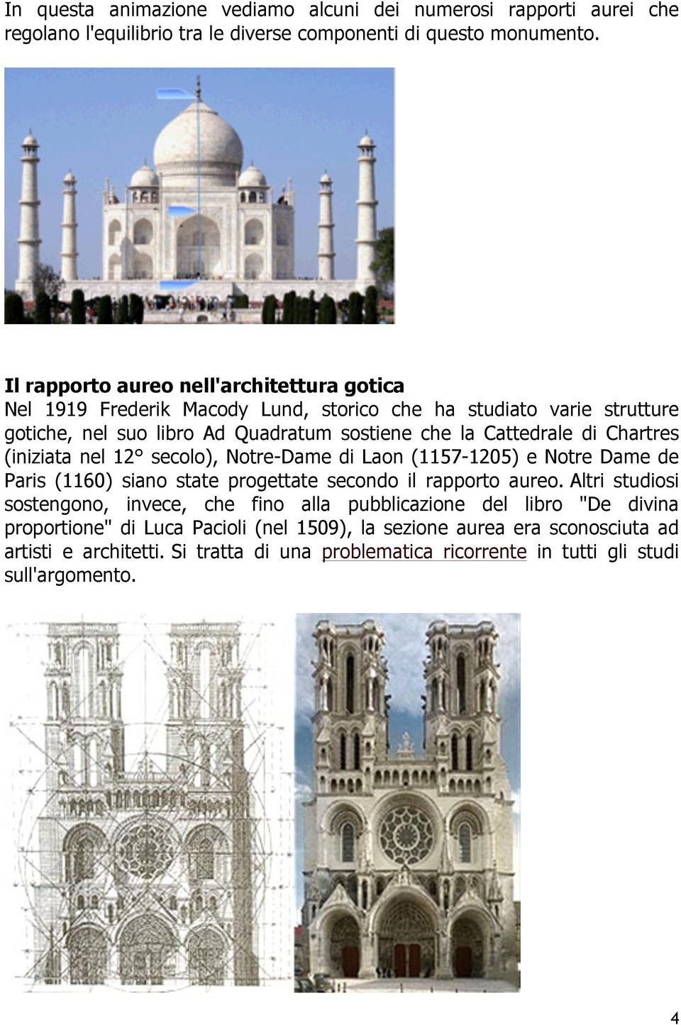 Chartres (iniziata nel 12 secolo), Notre-Dame di Laon (1157-1205) e Notre Dame de Paris (1160) siano state progettate secondo il rapporto aureo.