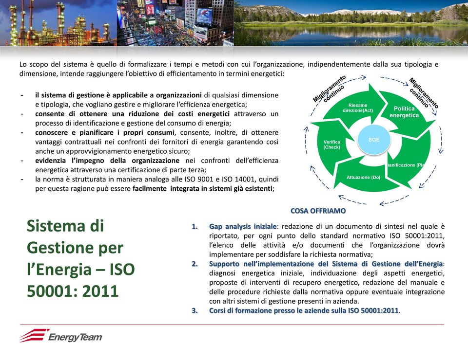 riduzione dei costi energetici attraverso un processo di identificazione e gestione del consumo di energia; - conoscere e pianificare i propri consumi, consente, inoltre, di ottenere vantaggi