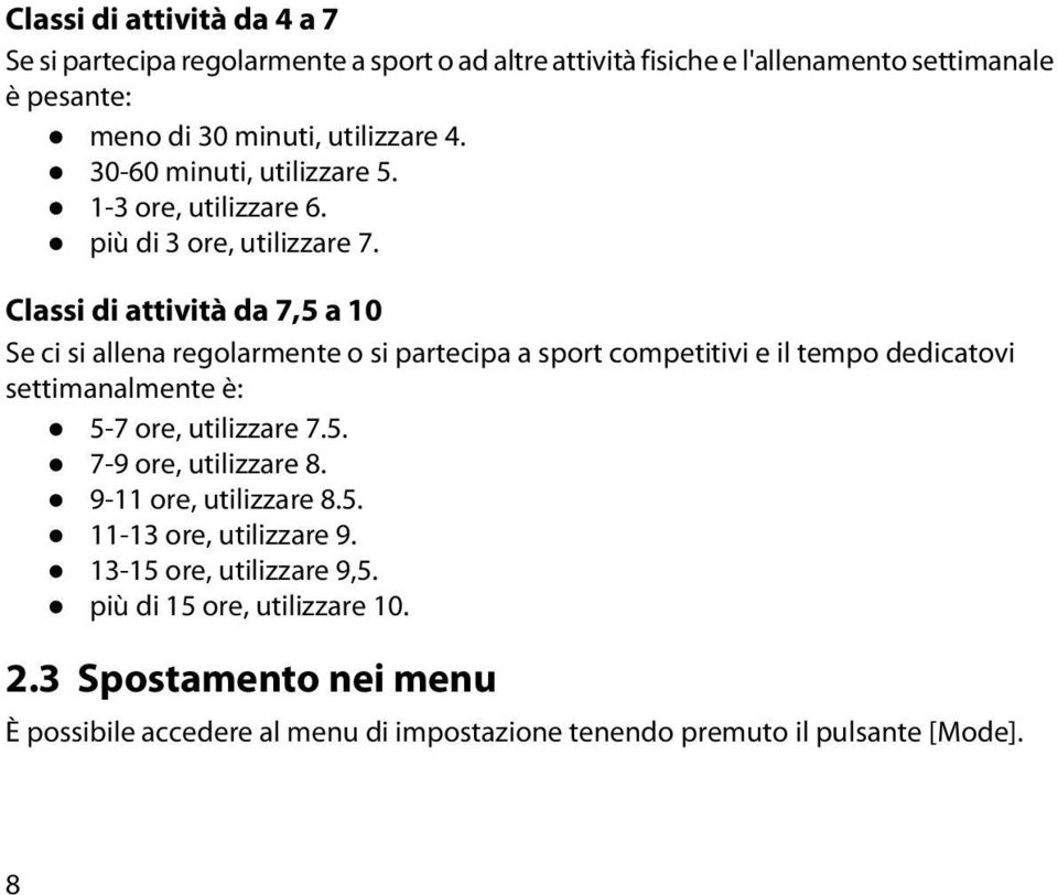 Classi di attività da 7,5 a 10 Se ci si allena regolarmente o si partecipa a sport competitivi e il tempo dedicatovi settimanalmente è: 5-7 ore, utilizzare 7.5. 7-9 ore, utilizzare 8.