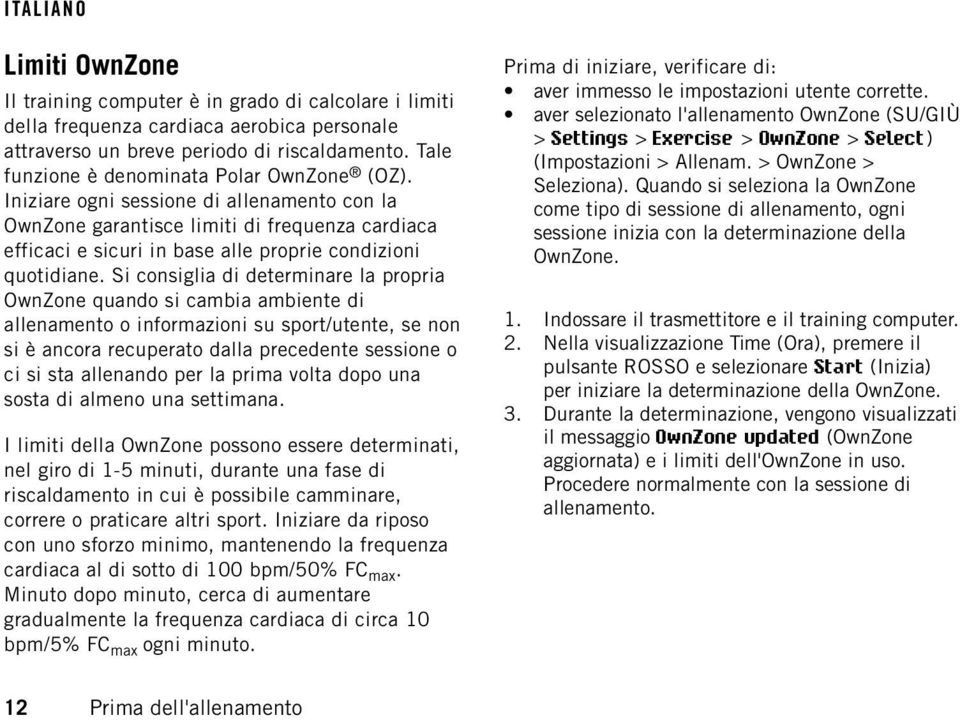 Iniziare ogni sessione di allenamento con la OwnZone garantisce limiti di frequenza cardiaca efficaci e sicuri in base alle proprie condizioni quotidiane.