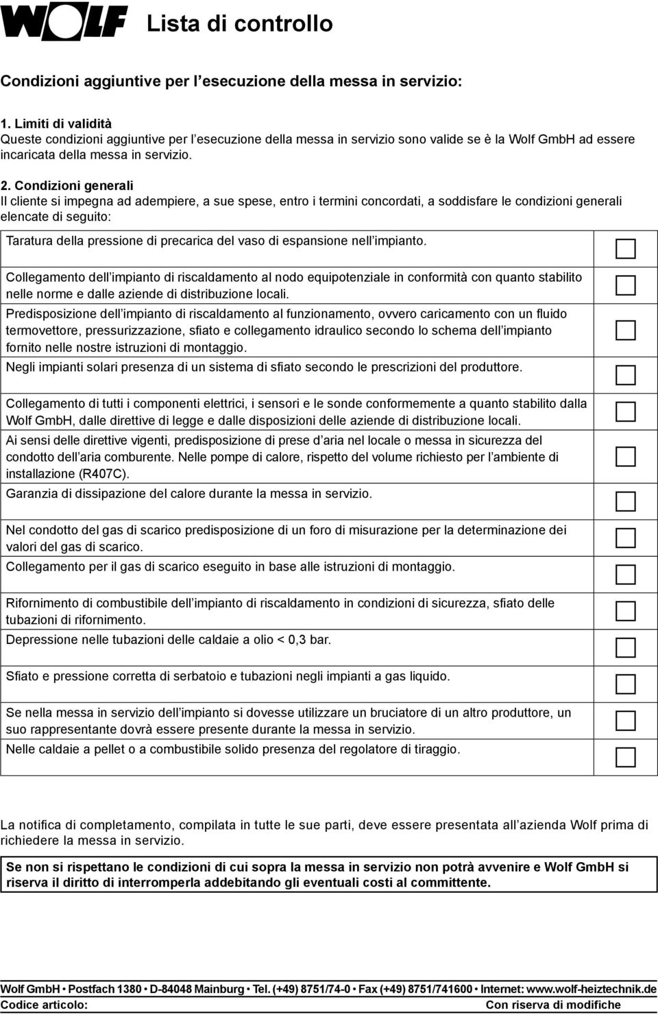 . Condizioni generali Il cliente si impegna ad adempiere, a sue spese, entro i termini concordati, a soddisfare le condizioni generali elencate di seguito: Taratura della pressione di precarica del