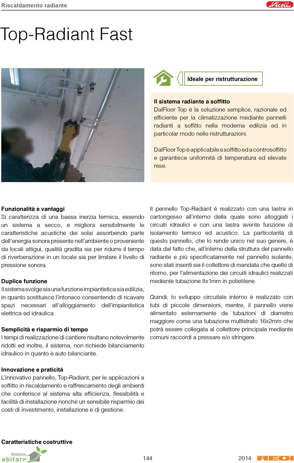 DalFloor Top è applicabile a soffitto ed a controsoffitto e garantisce uniformità di temperatura ed elevate rese.