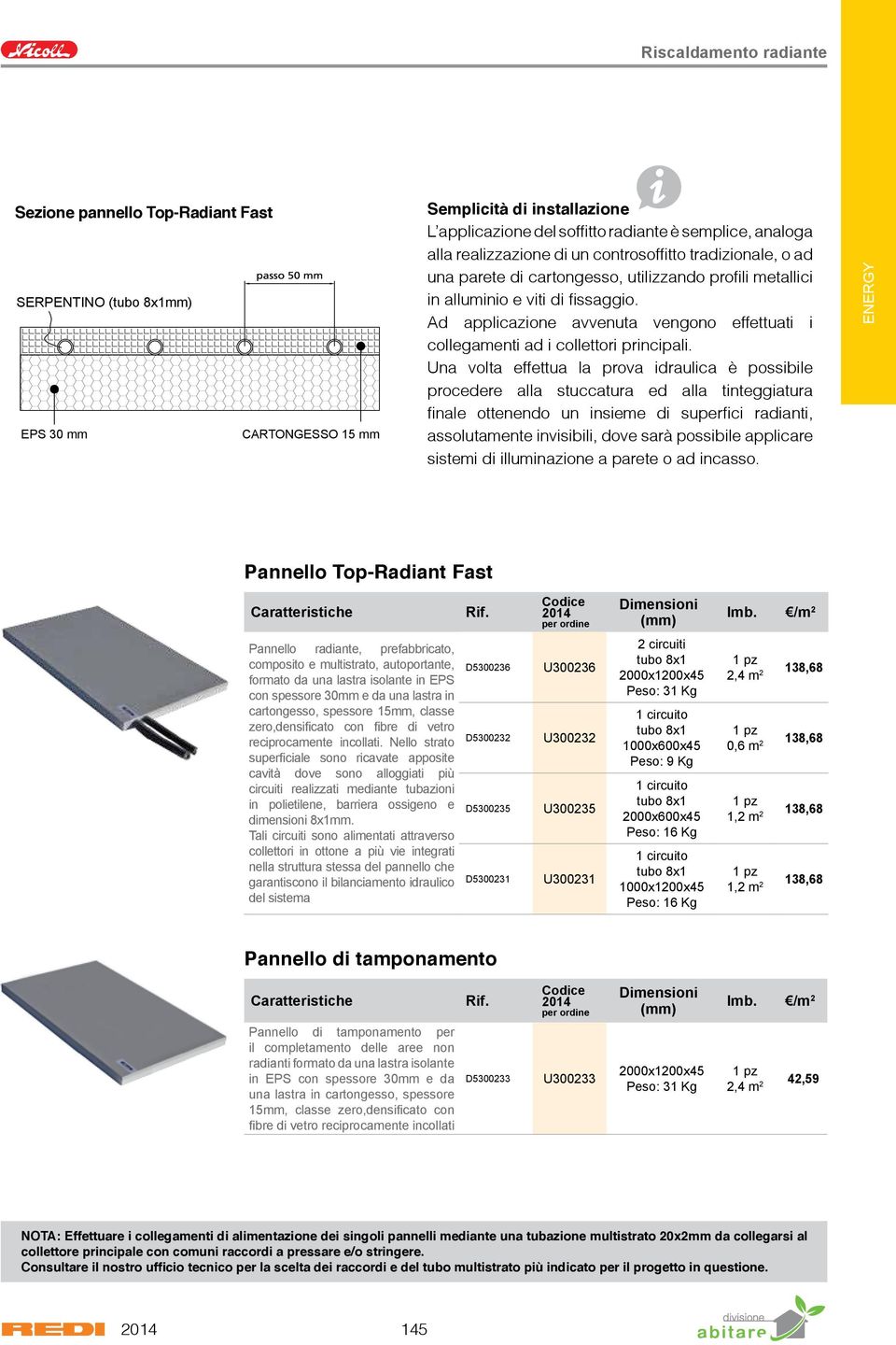 Ad applicazione avvenuta vengono effettuati i collegamenti ad i collettori principali.