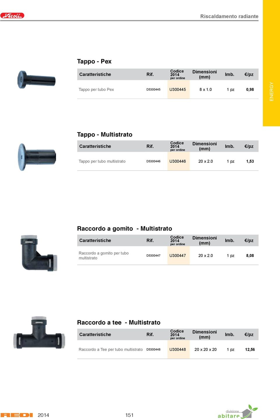 0 1 pz 1,53 Raccordo a gomito - Multistrato Dimensioni Imb.