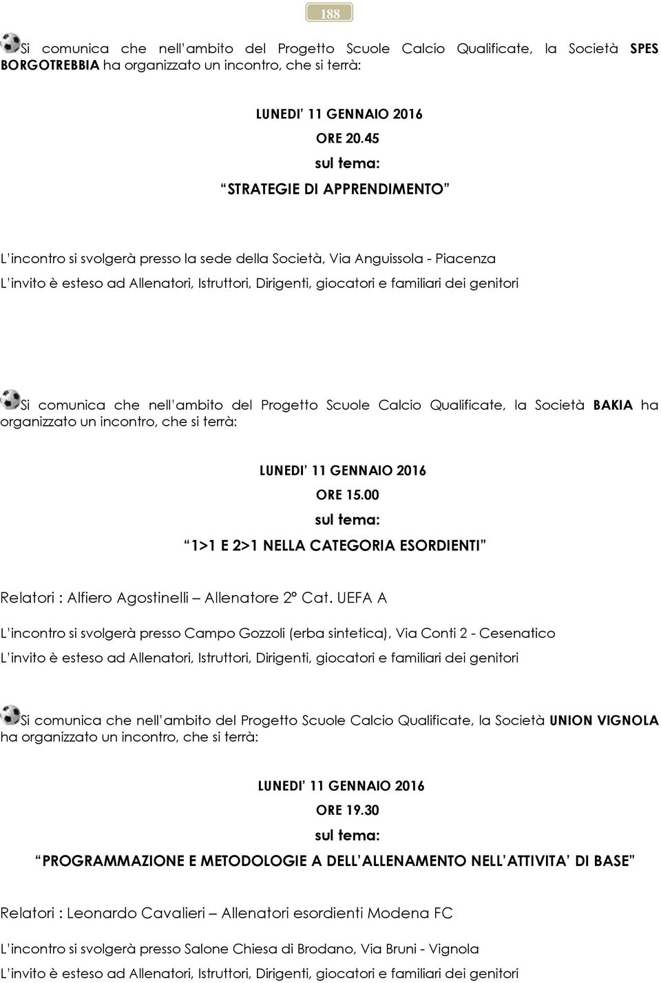 LUNEDI 11 GENNAIO 2016 ORE 15.00 1>1 E 2>1 NELLA CATEGORIA ESORDIENTI Relatori : Alfiero Agostinelli Allenatore 2 Cat.