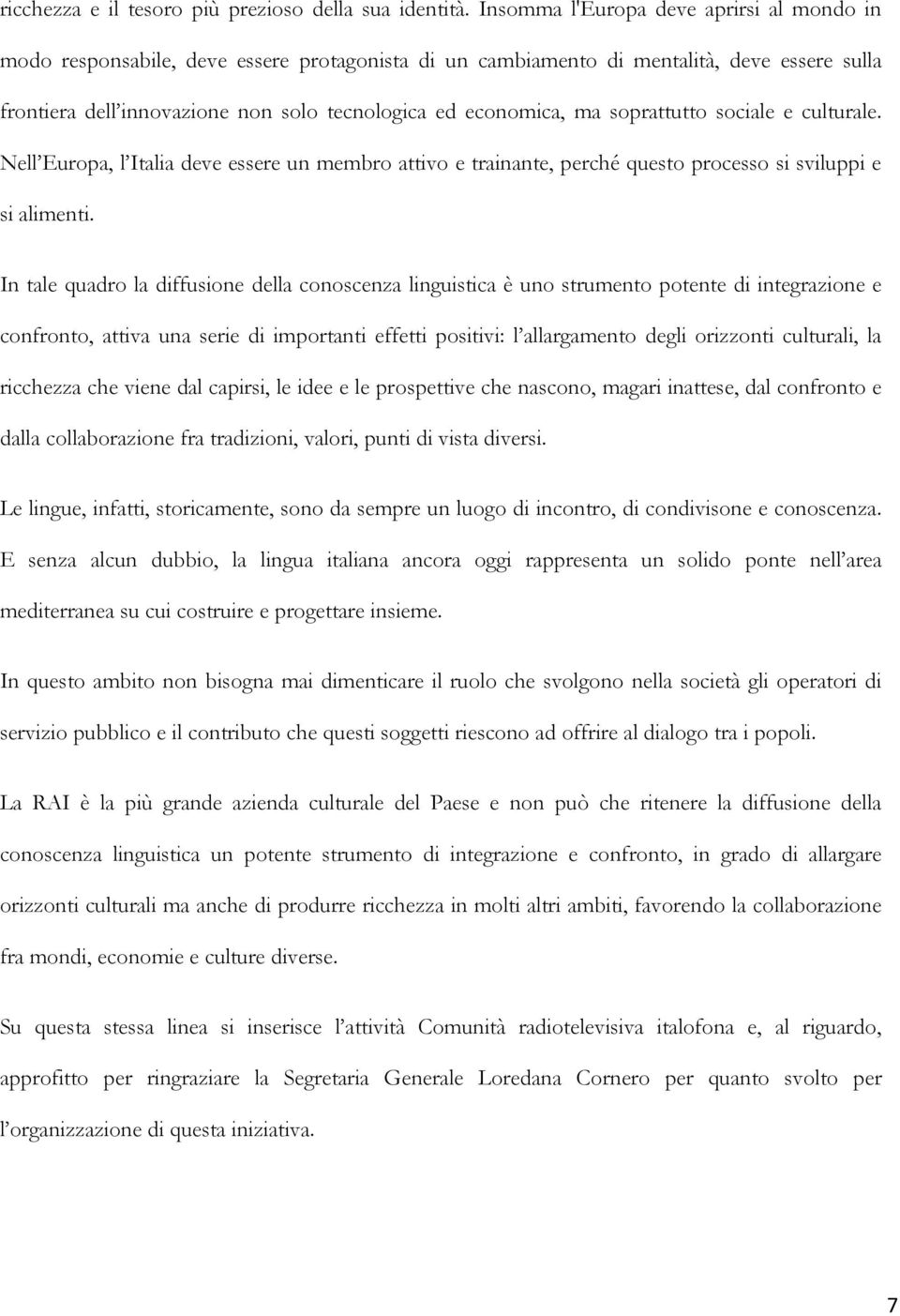 ma soprattutto sociale e culturale. Nell Europa, l Italia deve essere un membro attivo e trainante, perché questo processo si sviluppi e si alimenti.