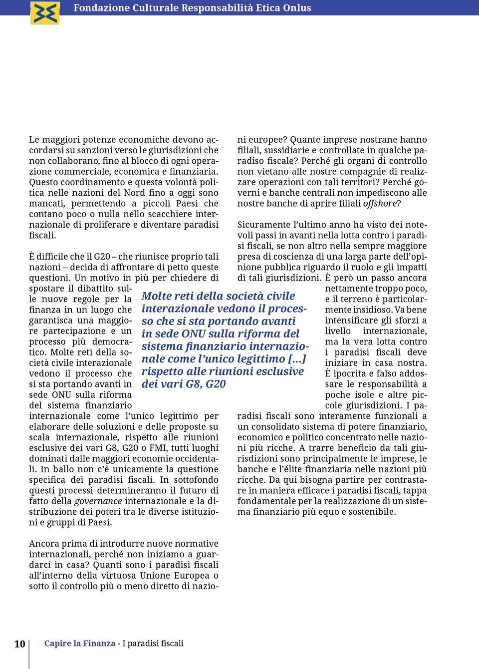 diventare paradisi fiscali. È difficile che il G20 che riunisce proprio tali nazioni decida di affrontare di petto queste questioni.