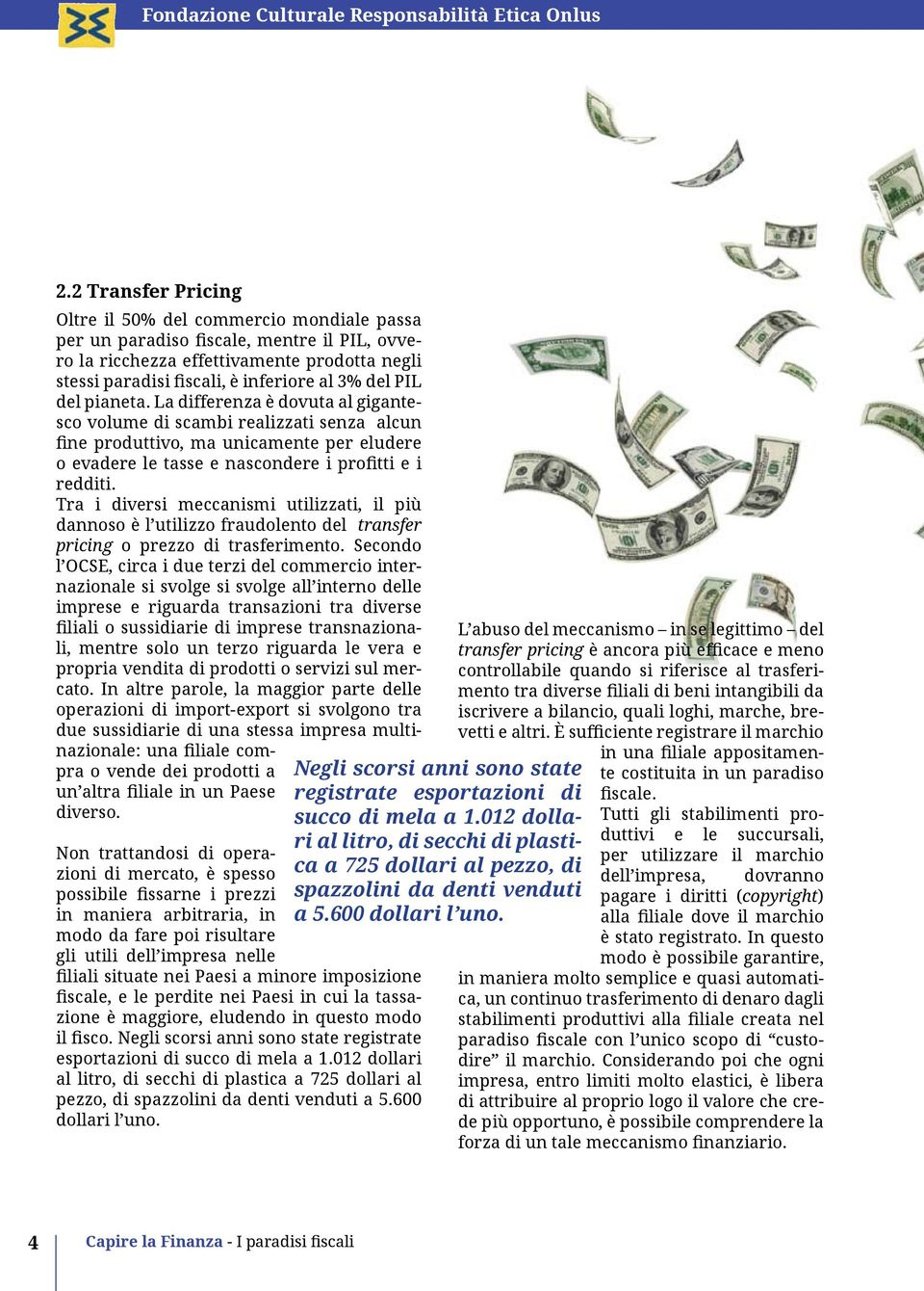 Tra i diversi meccanismi utilizzati, il più dannoso è l utilizzo fraudolento del transfer pricing o prezzo di trasferimento.