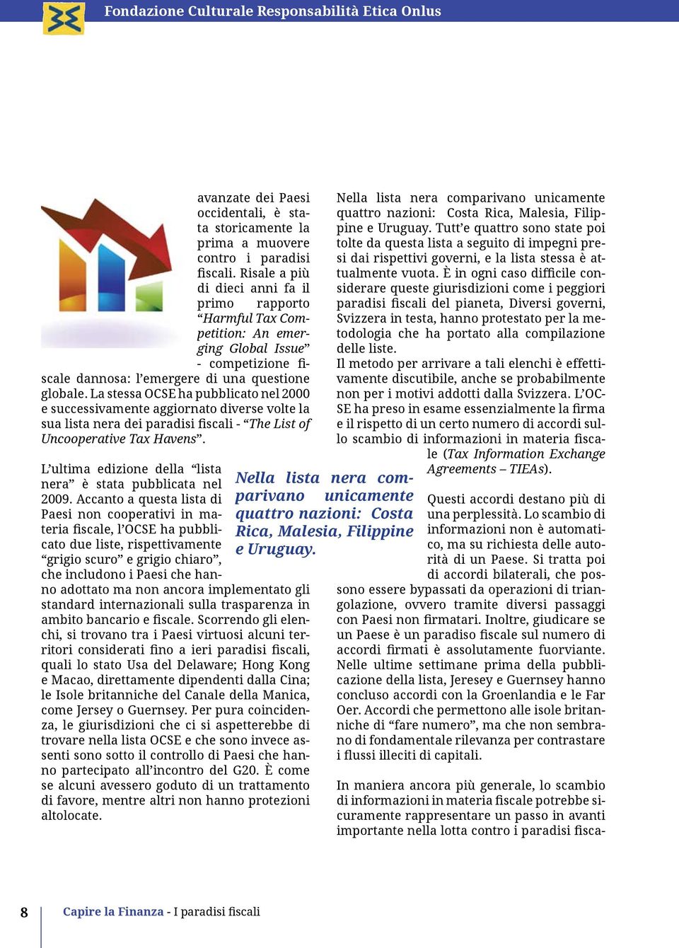 Risale a più di dieci anni fa il primo rapporto Harmful Tax Competition: An emerging Global Issue - competizione fiscale dannosa: l emergere di una questione globale.