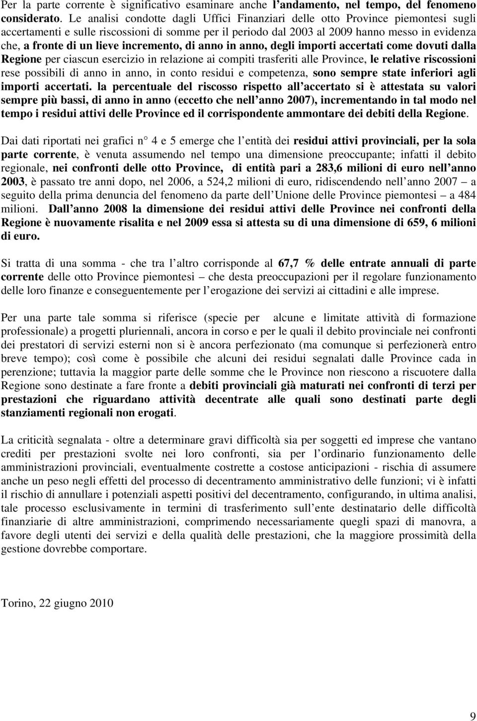 lieve incremento, di anno in anno, degli importi accertati come dovuti dalla Regione per ciascun esercizio in relazione ai compiti trasferiti alle Province, le relative riscossioni rese possibili di