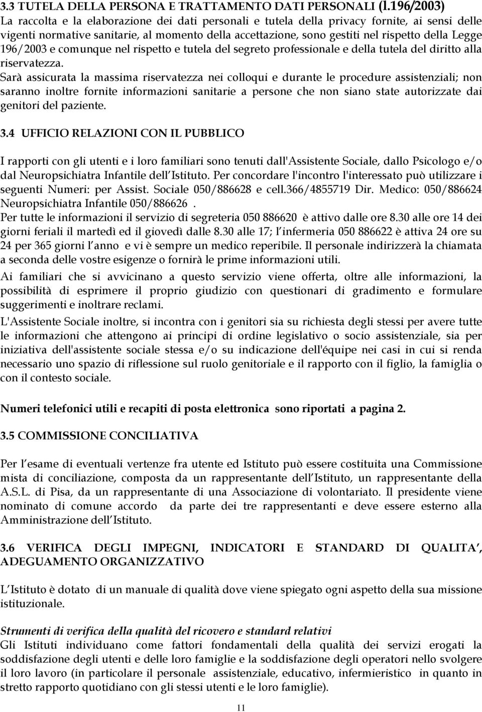 Legge 196/2003 e comunque nel rispetto e tutela del segreto professionale e della tutela del diritto alla riservatezza.