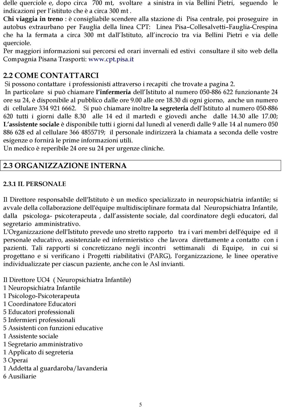 fermata a circa 300 mt dall Istituto, all incrocio tra via Bellini Pietri e via delle querciole.