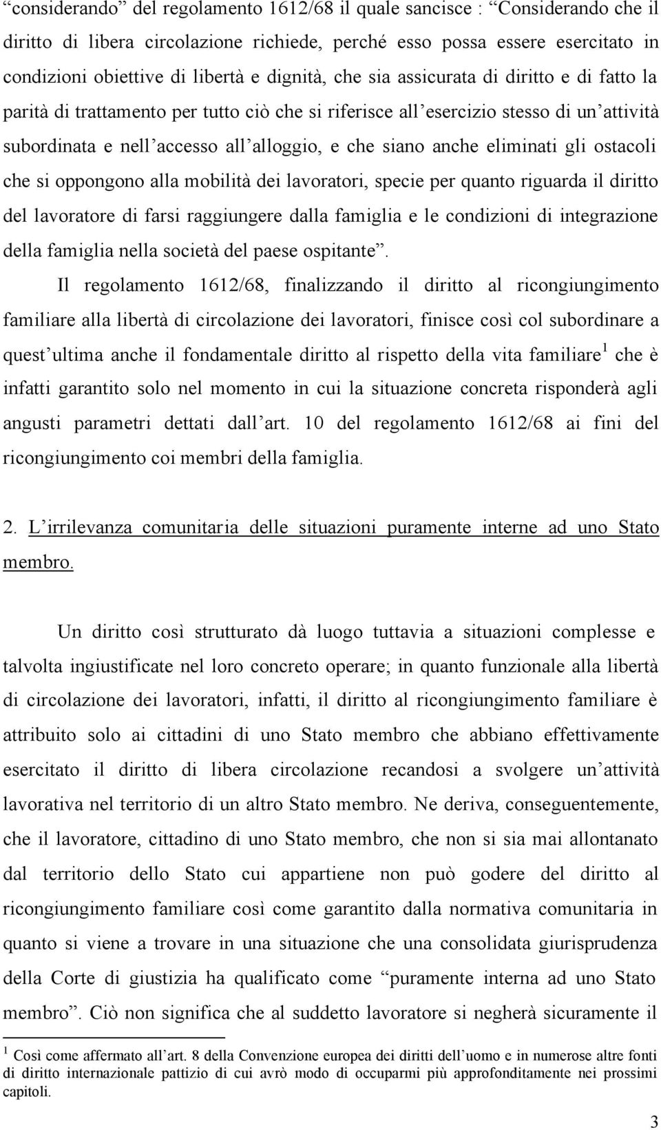 eliminati gli ostacoli che si oppongono alla mobilità dei lavoratori, specie per quanto riguarda il diritto del lavoratore di farsi raggiungere dalla famiglia e le condizioni di integrazione della