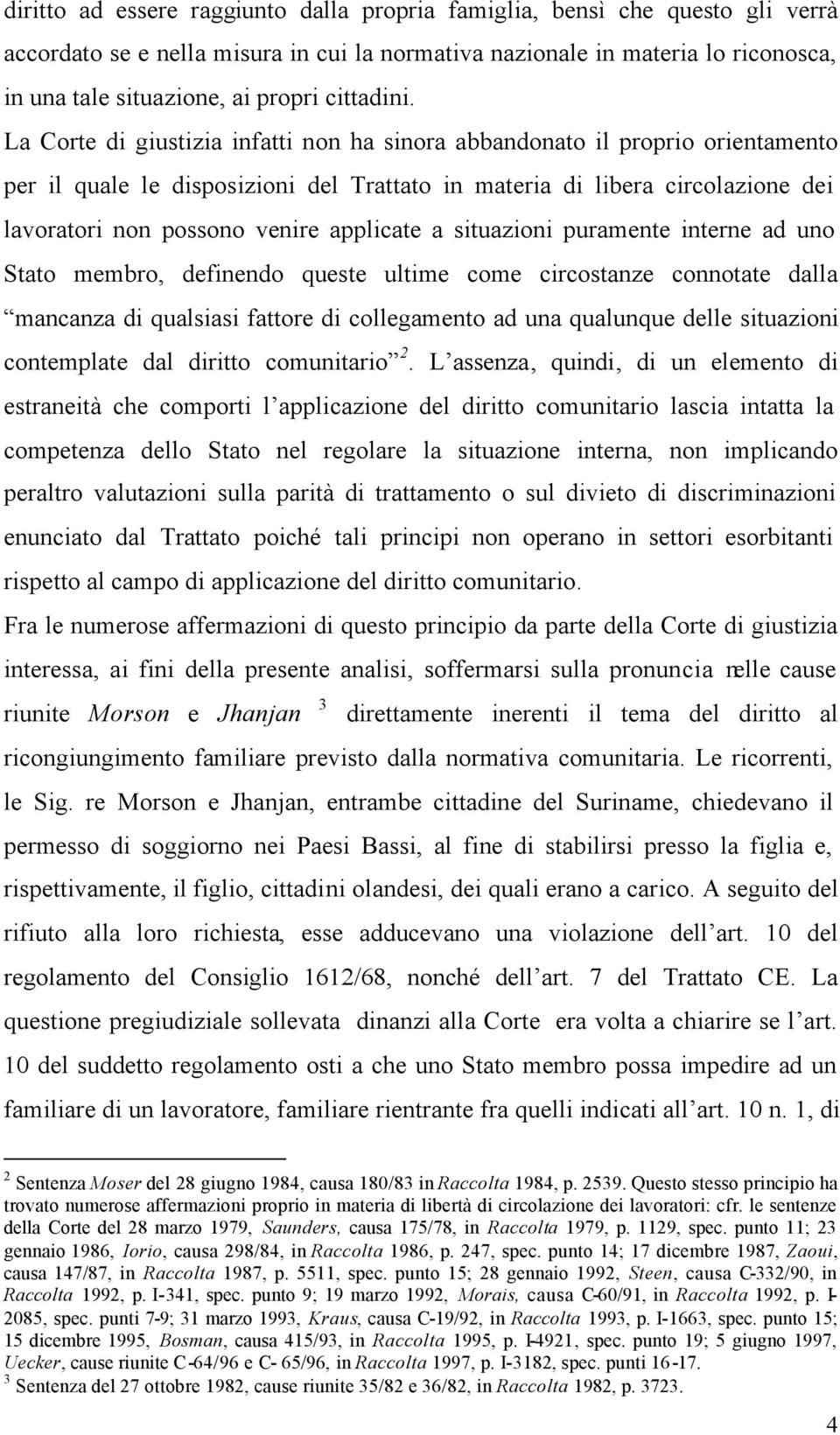 La Corte di giustizia infatti non ha sinora abbandonato il proprio orientamento per il quale le disposizioni del Trattato in materia di libera circolazione dei lavoratori non possono venire applicate