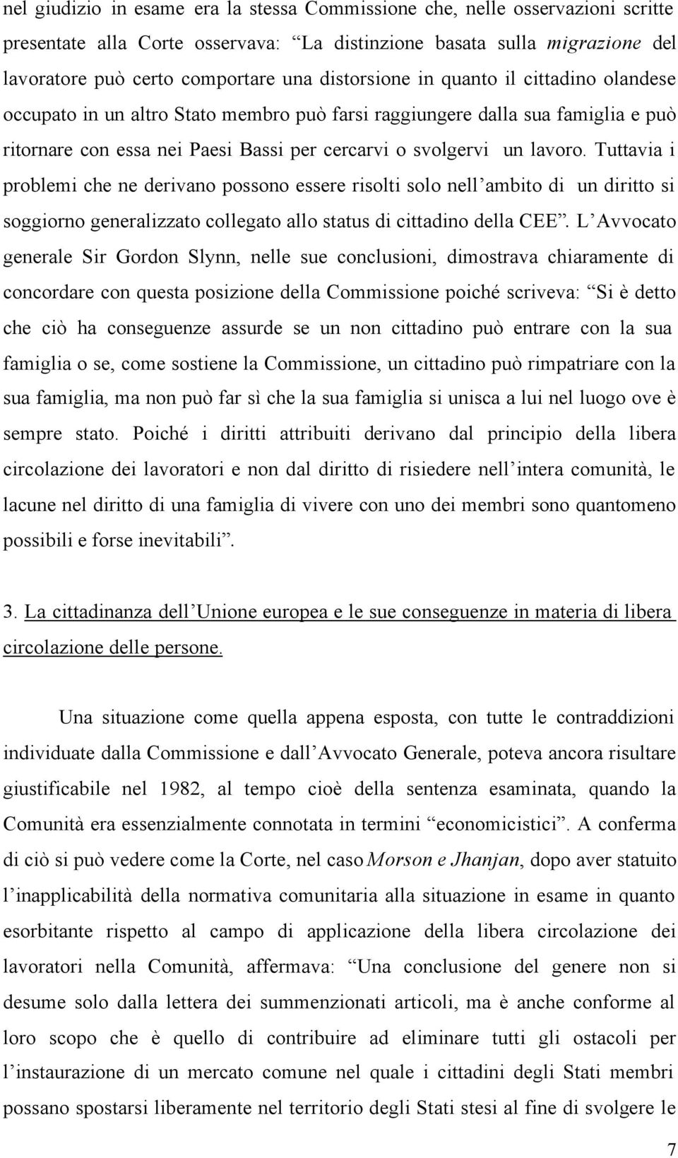 Tuttavia i problemi che ne derivano possono essere risolti solo nell ambito di un diritto si soggiorno generalizzato collegato allo status di cittadino della CEE.