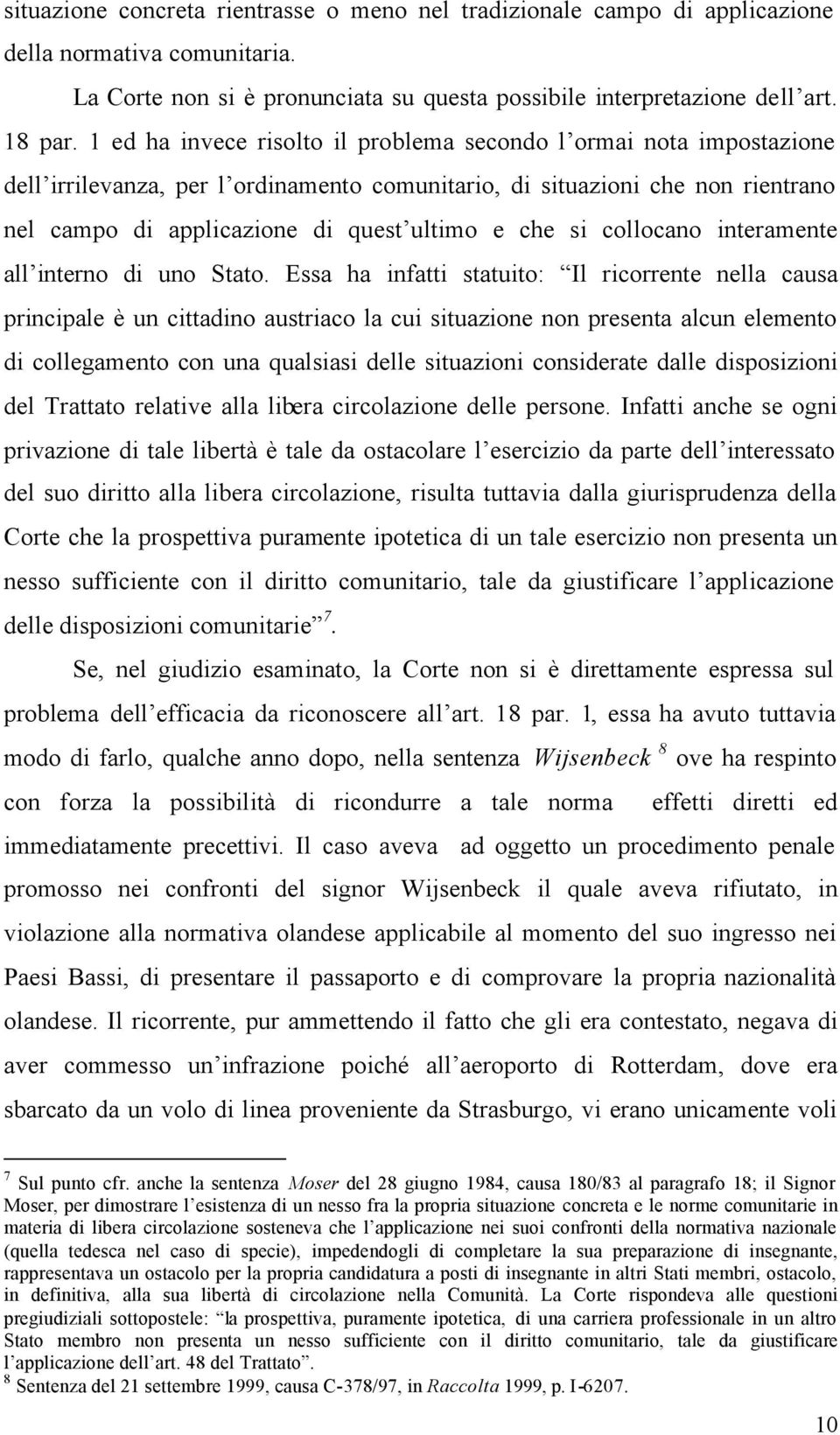 si collocano interamente all interno di uno Stato.