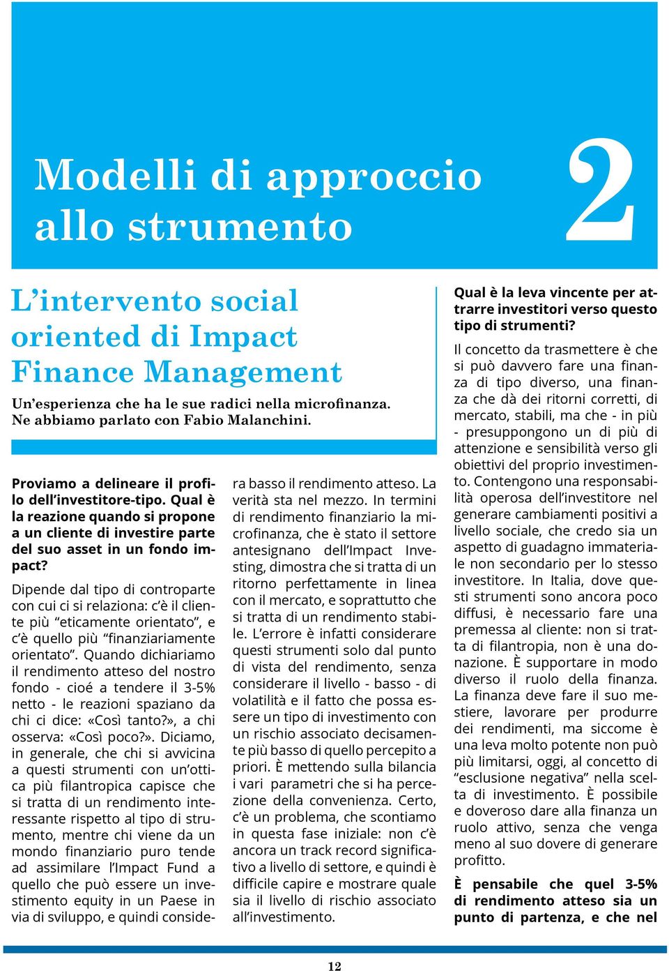 Dipende dal tipo di controparte con cui ci si relaziona: c è il cliente più eticamente orientato, e c è quello più finanziariamente orientato.