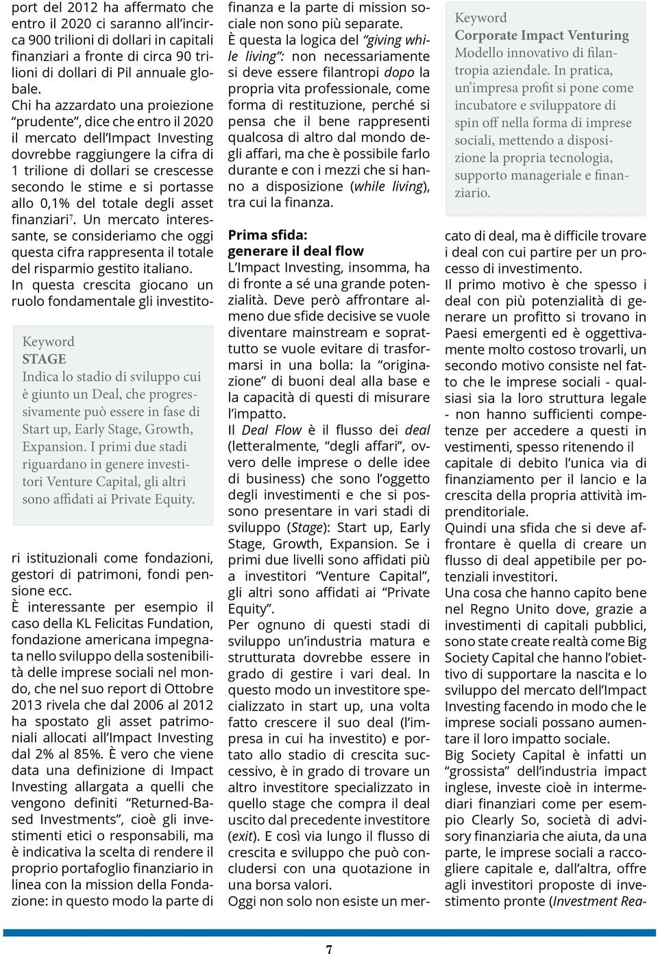 port del 2012 ha affermato che entro il 2020 ci saranno all incirca 900 trilioni di dollari in capitali finanziari a fronte di circa 90 trilioni di dollari di Pil annuale globale.