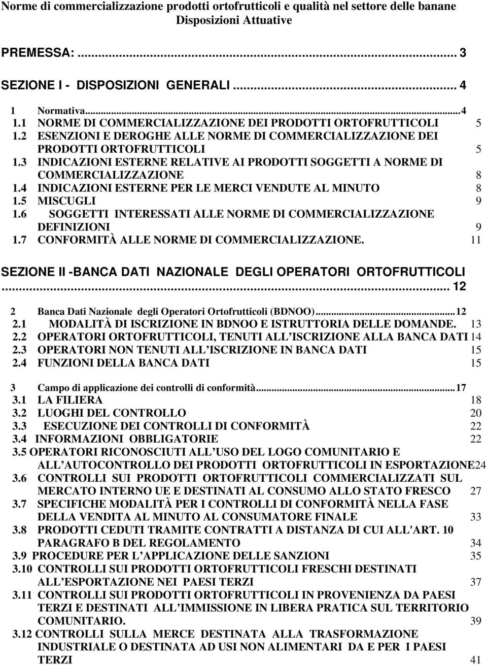 3 INDICAZIONI ESTERNE RELATIVE AI PRODOTTI SOGGETTI A NORME DI COMMERCIALIZZAZIONE 8 1.4 INDICAZIONI ESTERNE PER LE MERCI VENDUTE AL MINUTO 8 1.5 MISCUGLI 9 1.