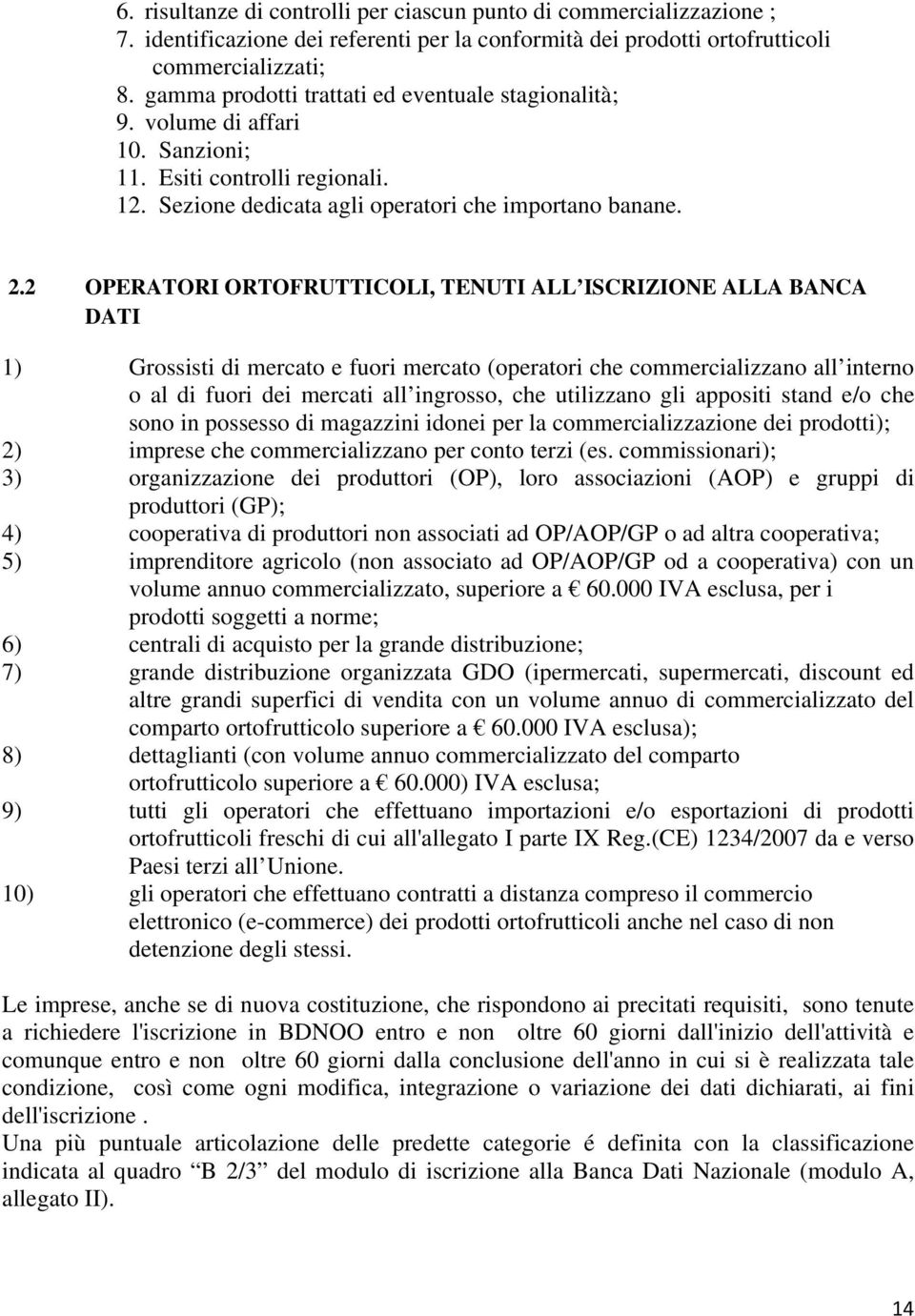 2 OPERATORI ORTOFRUTTICOLI, TENUTI ALL ISCRIZIONE ALLA BANCA DATI 1) Grossisti di mercato e fuori mercato (operatori che commercializzano all interno o al di fuori dei mercati all ingrosso, che