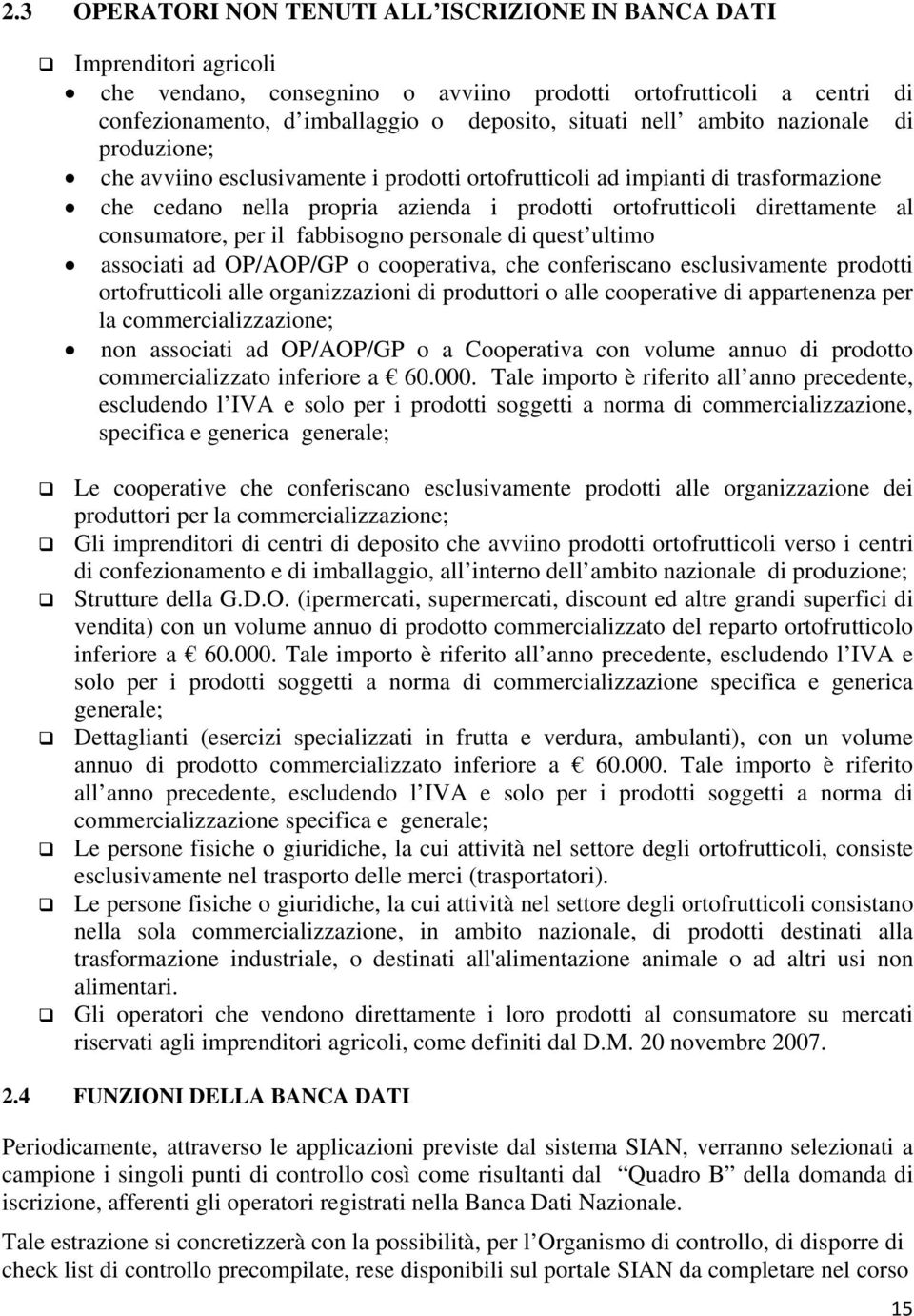 consumatore, per il fabbisogno personale di quest ultimo associati ad OP/AOP/GP o cooperativa, che conferiscano esclusivamente prodotti ortofrutticoli alle organizzazioni di produttori o alle