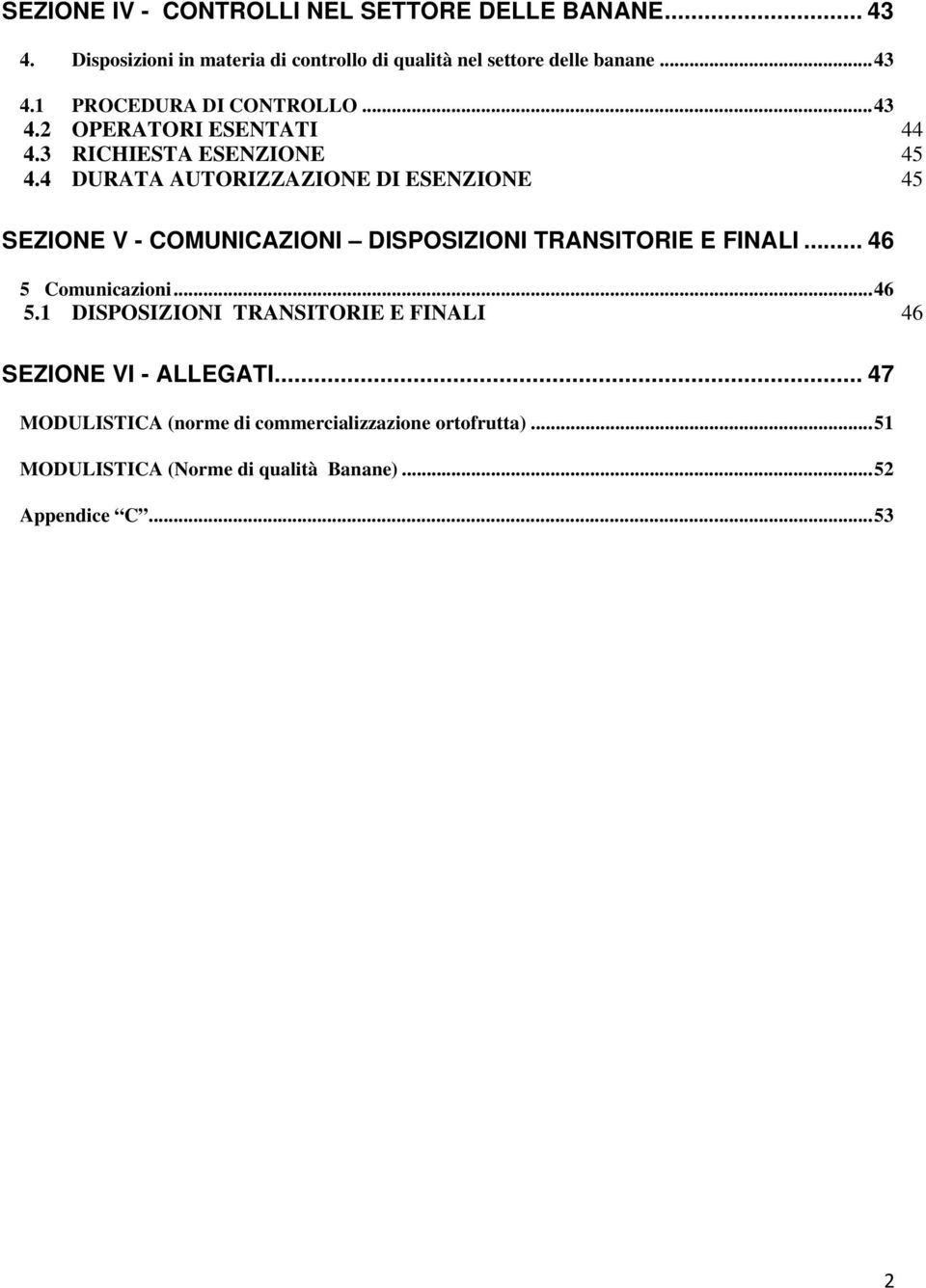 4 DURATA AUTORIZZAZIONE DI ESENZIONE 45 SEZIONE V - COMUNICAZIONI DISPOSIZIONI TRANSITORIE E FINALI... 46 5 