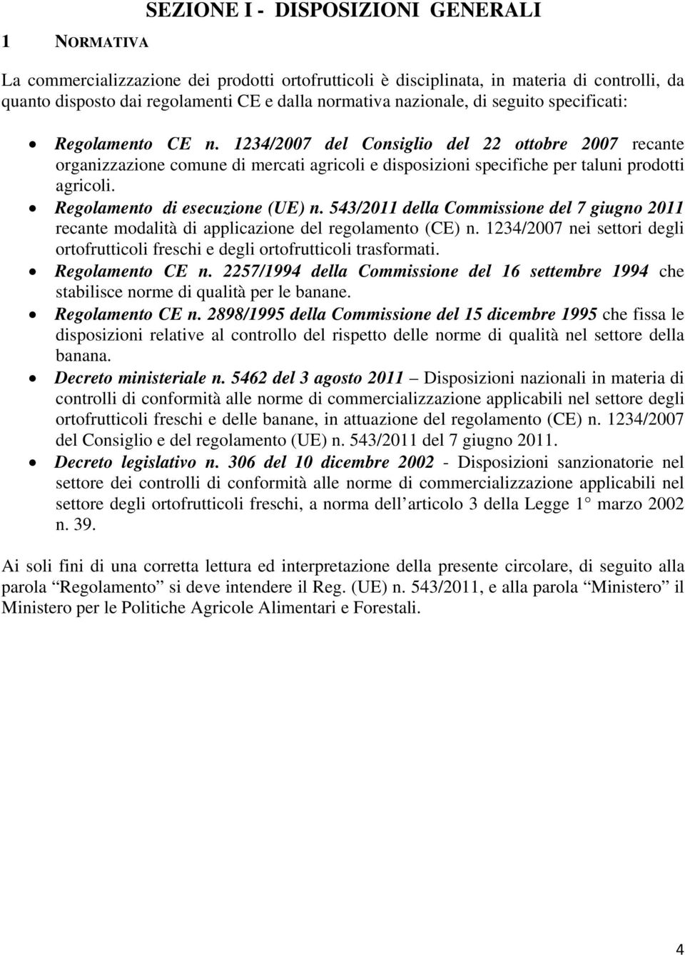 1234/2007 del Consiglio del 22 ottobre 2007 recante organizzazione comune di mercati agricoli e disposizioni specifiche per taluni prodotti agricoli. Regolamento di esecuzione (UE) n.