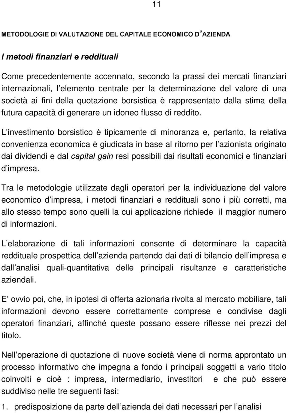 L investimento borsistico è tipicamente di minoranza e, pertanto, la relativa convenienza economica è giudicata in base al ritorno per l azionista originato dai dividendi e dal FDSLWDOJDLQresi