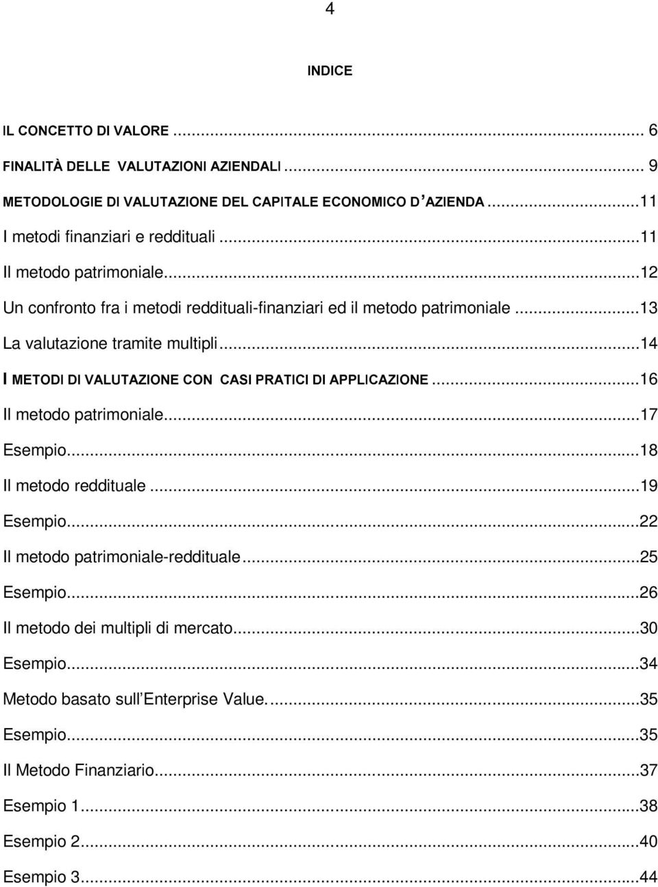 ..13 La valutazione tramite multipli...14,ã0(72',ã',ã9$/87$=,21(ã&21ãã&$6,ã35$7,&,ã',ã$33/,&$=,21(...16 Il metodo patrimoniale...17 Esempio...18 Il metodo reddituale...19 Esempio.