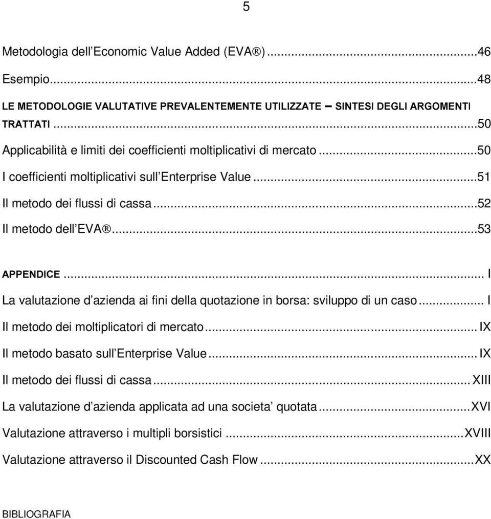 ..53 $33(1',&(... I La valutazione d azienda ai fini della quotazione in borsa: sviluppo di un caso... I Il metodo dei moltiplicatori di mercato... IX Il metodo basato sull Enterprise Value.