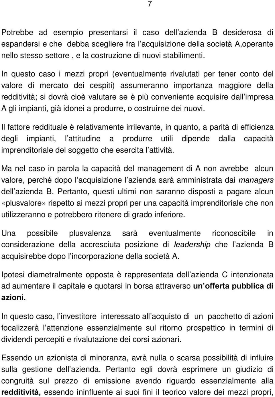 In questo caso i mezzi propri (eventualmente rivalutati per tener conto del valore di mercato dei cespiti) assumeranno importanza maggiore della redditività; si dovrà cioè valutare se è più