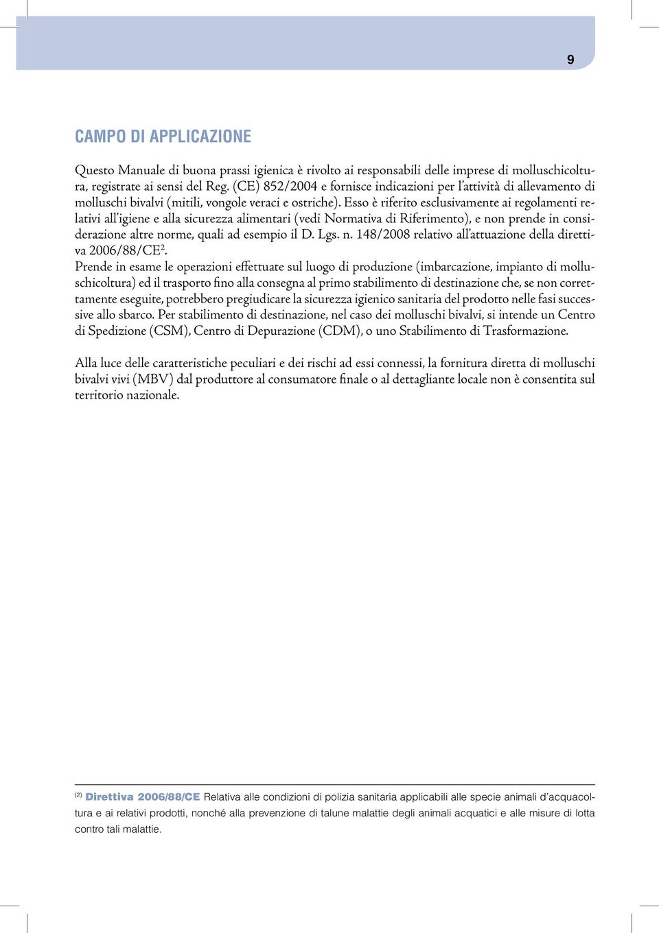 Esso è riferito esclusivamente ai regolamenti relativi all igiene e alla sicurezza alimentari (vedi Normativa di Riferimento), e non prende in considerazione altre norme, quali ad esempio il D. Lgs.