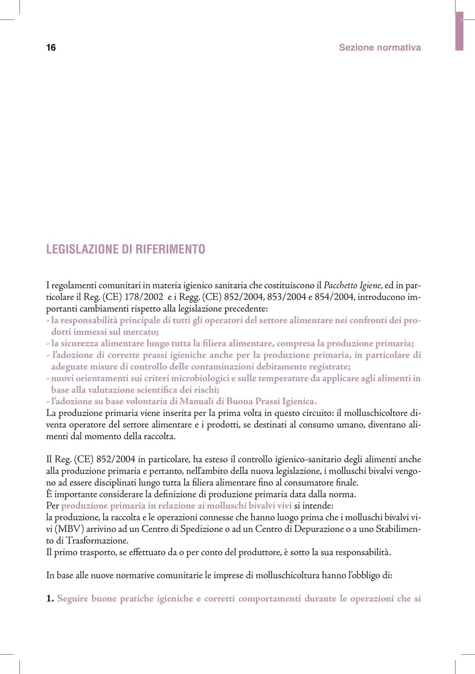 confronti dei prodotti immessi sul mercato; - la sicurezza alimentare lungo tutta la filiera alimentare, compresa la produzione primaria; - l adozione di corrette prassi igieniche anche per la