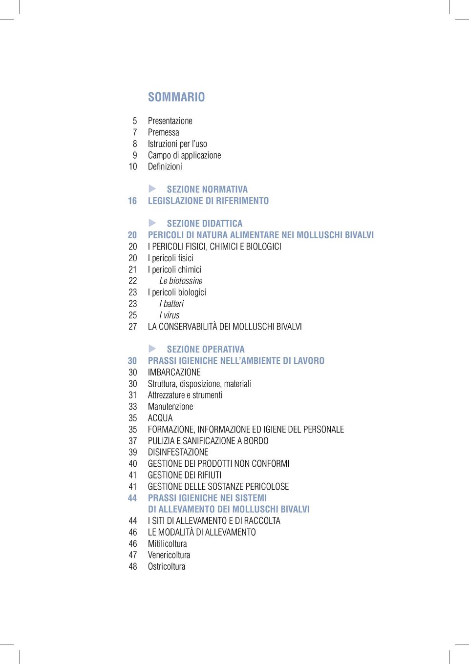 conservabilità dei molluschi bivalvi u SEZIONE OPERATIVA 30 Prassi igieniche nell ambiente di lavoro 30 Imbarcazione 30 Struttura, disposizione, materiali 31 Attrezzature e strumenti 33 Manutenzione