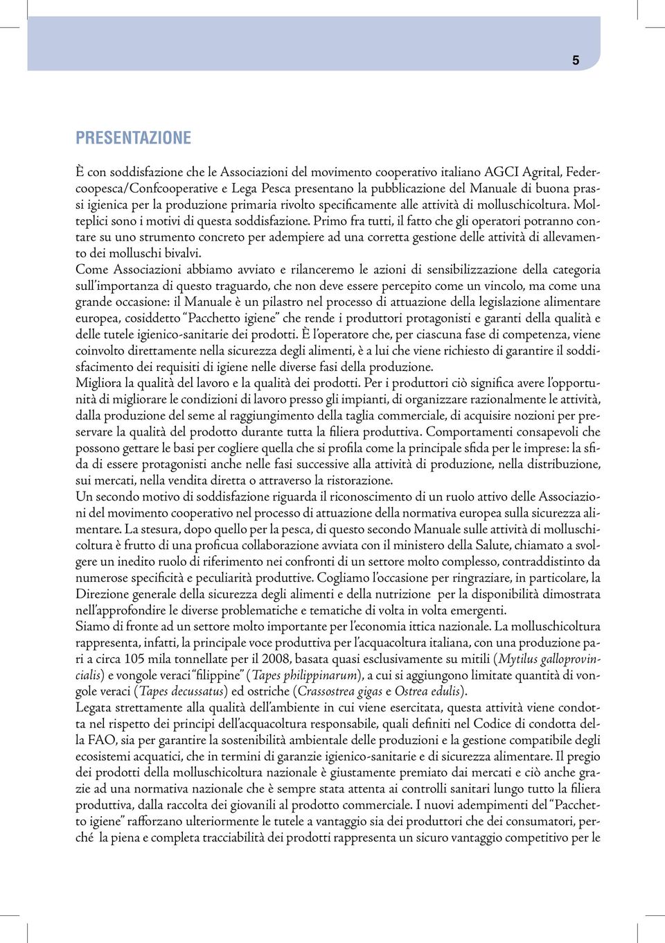 Primo fra tutti, il fatto che gli operatori potranno contare su uno strumento concreto per adempiere ad una corretta gestione delle attività di allevamento dei molluschi bivalvi.