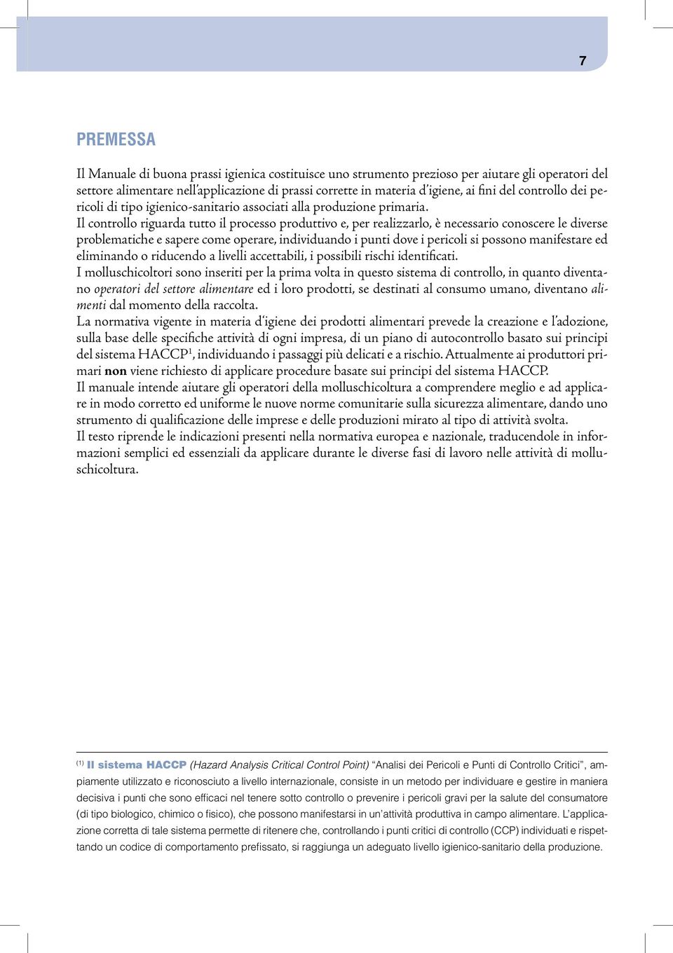 Il controllo riguarda tutto il processo produttivo e, per realizzarlo, è necessario conoscere le diverse problematiche e sapere come operare, individuando i punti dove i pericoli si possono